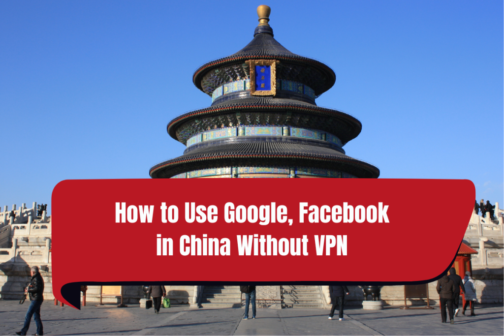 How to Use Google, Facebook in China Without VPN